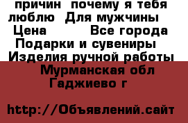 100 причин, почему я тебя люблю. Для мужчины. › Цена ­ 700 - Все города Подарки и сувениры » Изделия ручной работы   . Мурманская обл.,Гаджиево г.